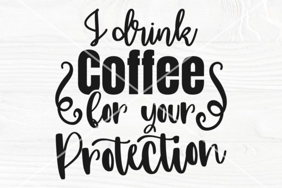 I Drink Coffee for Your Protection SVG Graphics and Crafts