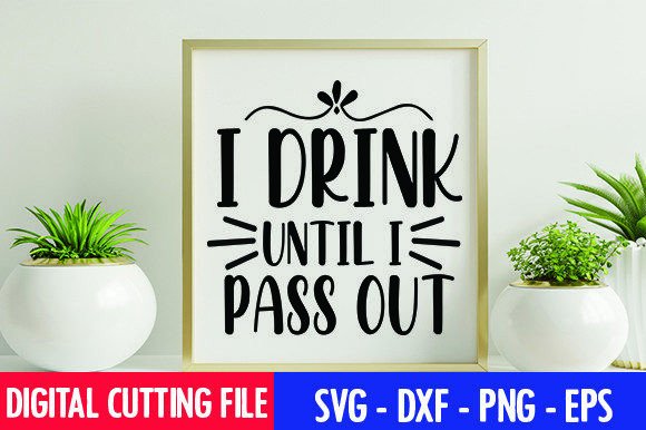 I Drink Until I Pass out File Graphics for Crafts & Publishing